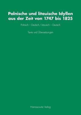 Polnische Und Litauische Idyllen Aus Der Zeit Von 1747 Bis 1825: Polnisch - Deutsch / Litauisch - Deutsch. Texte Und Ubersetzungen (German and Lithuanian and Polish Edition)