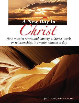 A New Day In Christ: How to calm stress and anxity at home, work, or relationships in twenty minutes a day