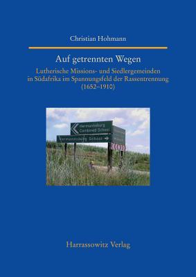 Auf Getrennten Wegen: Lutherische Missions- Und Siedlergemeinden in Sudafrika Im Spannungsfeld Der Rassentrennung (1652-1910) (Studien Zur ... (Asien) (German Edition)