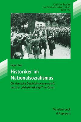 Historiker Im Nationalsozialismus: Deutsche Geschichtswissenschaft Und Der Volkstumskampf Im Osten (Beitrage Der Akademie Fur Migration Und Integration, 143) (German Edition)