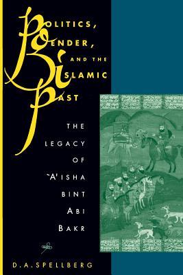 Politics, Gender, and the Islamic Past: The Legacy of ʻAʼisha bint Abi Bakr (Paperback)