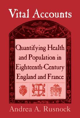 Vital Accounts: Quantifying Health and Population in Eighteenth-Century England and France (Cambridge Studies in the History of Medicine)