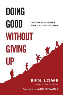 Doing Good Without Giving Up: Sustaining Social Action in a World That's Hard to Change (Paperback)