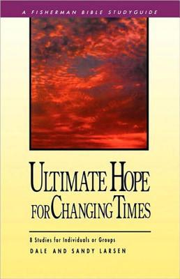 Ultimate Hope for Changing Times: 8 Studies for Individuals or Groups (Fisherman Bible Studyguide Series)