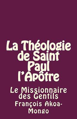 La Théologie de Saint Paul l'Apôtre: Le Missionnaire des Gentils (French Edition)