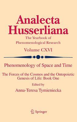 Phenomenology of Space and Time: The Forces of the Cosmos and the Ontopoietic Genesis of Life: Book One (Analecta Husserliana, 116)