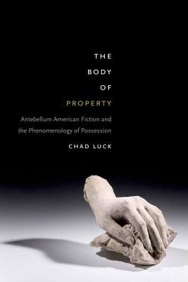 The Body of Property: Antebellum American Fiction and the Phenomenology of Possession