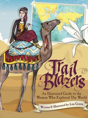 Trail Blazers: A Guide to the Women Who Explored the World (Women in History)
