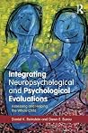 Integrating Neuropsychological and Psychological Evaluations: Assessing and Helping the Whole Child Integrating Neuropsychological and Psychological Evaluations: Assessing and Helping the Whole Child