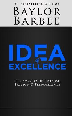 Idea of Excellence: The Pursuit of Purpose, Passion & Performance