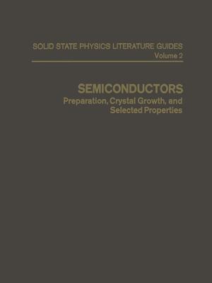 Semiconductors: Preparation, Crystal Growth, and Selected Properties (Solid State Physics Literature Guides)