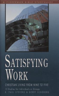 Satisfying Work: Christian Living from Nine to Five (Fisherman Bible Studyguide Series)