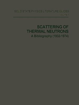 Scattering of Thermal Neutrons: A Bibliography (1932–1974) (Solid State Physics Literature Guides)