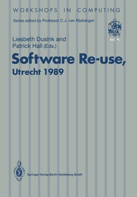 Software Re-use, Utrecht 1989: Proceedings of the Software Re-use Workshop, 23–24 November 1989, Utrecht, The Netherlands (Workshops in Computing)