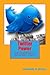 Twitter Power: Harness the Immense Power of Twitter to Gain Customers and Maximize profits!