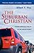 The Suburban Christian: Finding Spiritual Vitality in the Land of Plenty