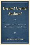 Dream! Create! Sustain!: Mastering the Art and Science of Transforming School Systems (Leading Systemic School Improvement) Dream! Create! Sustain!: Mastering the Art and Science of Transforming School Systems (Leading Systemic School Improvement)