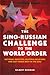 The Sino-Russian Challenge to the World Order: National Identities, Bilateral Relations, and East versus West in the 2010s
