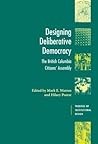 Designing Deliberative Democracy: The British Columbia Citizens' Assembly (Theories of Institutional Design)