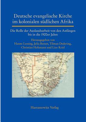 Deutsche Evangelische Kirche Im Kolonialen Sudlichen Afrika: Die Rolle Der Auslandsarbeit Von Den Anfangen Bis in Die 1920er Jahre (Studien Zur ... (Asien) (German Edition)