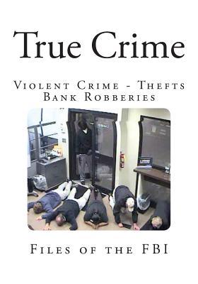 True Crime: Violent Crime - Major Thefts - Bank Robberies
