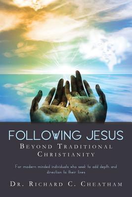 Following Jesus Beyond Traditional Christianity: For modern minded individuals who seek to add depth and direction to their lives