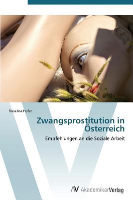 Zwangsprostitution in Österreich: Empfehlungen an die Soziale Arbeit (German Edition)