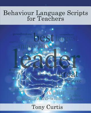 Behaviour Language Scripts for Teachers: A guide to using tailored language scripts to control classroom behaviour