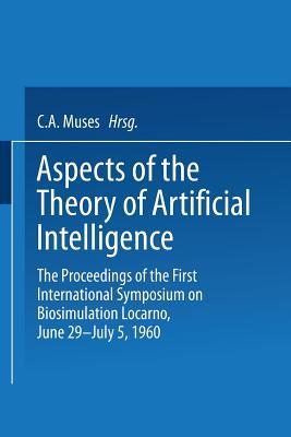 Aspects of the Theory of Artificial Intelligence: The Proceedings of the First International Symposium on Biosimulation Locarno, June 29 – July 5, 1960 (Paperback)