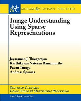 Image Understanding using Sparse Representations (Synthesis Lectures on Image, Video, and Multimedia Processing)