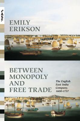 Between Monopoly and Free Trade: The English East India Company, 1600–1757 (Princeton Analytical Sociology Series)