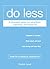 Do Less: A Minimalist Guide to a Simplified, Organized, and Happy Life