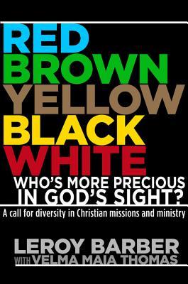 Red, Brown, Yellow, Black, White: Who's More Precious In God's Sight?: A call for diversity in Christian missions and ministry (Hardcover)