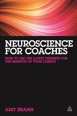 Neuroscience for Coaches: How to Use the Latest Insights for the Benefit of Your Clients (Paperback)