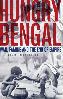 Hungry Bengal: War, Famine and the End of Empire (Hardcover)