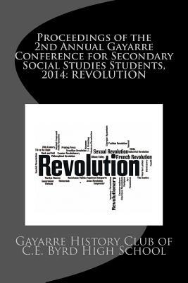 Proceedings of the 2nd Annual Gayarre Conference for Secondary Social Studies Students, 2014: REVOLUTION (Proceedings of the Gayarre Conference)