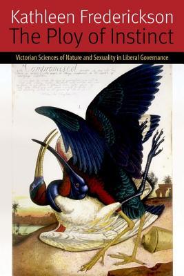 The Ploy of Instinct: Victorian Sciences of Nature and Sexuality in Liberal Governance (Forms of Living)