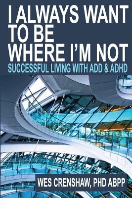 I Always Want to Be Where I'm Not: Successful Living with ADD and ADHD (Paperback)