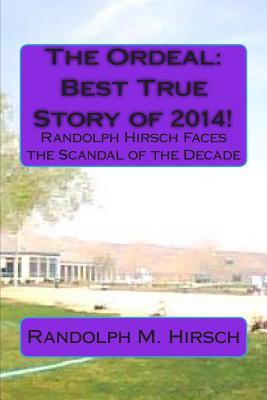 The Ordeal: Best True Story of 2014!: Randolph Hirsch Faces the Scandal of the Decade