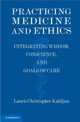 Practicing Medicine and Ethics: Integrating Wisdom, Conscience, and Goals of Care