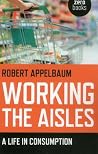 Working the Aisles: A Life in Consumption Working the Aisles: A Life in Consumption