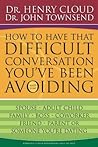 How to Have That Difficult Conversation You've Been Avoiding by Henry Cloud
