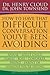 How to Have That Difficult Conversation You've Been Avoiding: With Your Spouse, Adult Child, Boss, Coworker, Best Friend, Parent, or Someone You're Dating