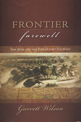 Frontier Farewell: The 1870s and the End of the Old West (Trade Books based in Scholorship(TBS))