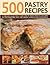 500 Pastry Recipes: A Fabul...
