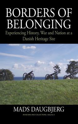 Borders of Belonging: Experiencing History, War and Nation at a Danish Heritage Site (Museums and Collections, 5)