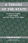 A Theory of the State: Economic Rights, Legal Rights, and the Scope of the State A Theory of the State: Economic Rights, Legal Rights, and the Scope of the State