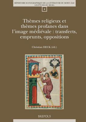 Themes Religieux Et Themes Profanes Dans L'image Medievale: Transferts, Emprunts, Oppositions (Repertoire Iconographique De La Litterature Du Moyen Age: Les Etudes Du Rilma, 4) (French Edition)