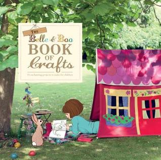 The Belle and Boo Book of Crafts: 25 Enchanting Projects to Make for Children (Paperback)