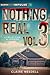 Nothing Real Volume 3: A Co...